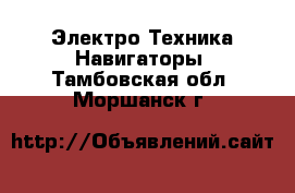 Электро-Техника Навигаторы. Тамбовская обл.,Моршанск г.